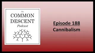 Episode 188 - Cannibalism