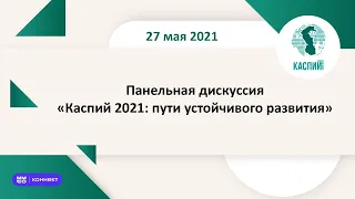 Панельная дискуссия «Каспий 2021: пути устойчивого развития»