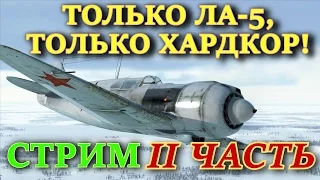 Cтрим №4 по Ил 2 БЗС. "ТОЛЬКО ЛА-5! Только ХАРДКОР!" ЧАСТЬ 2.