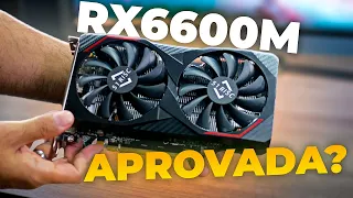 RX6600M - Quer gastar pouco e jogar com alta qualidade? Testes, problemas e opinião.