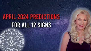 April 2024 Predictions For All 12 Signs