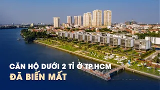 Căn hộ dưới 2 tỉ đồng ở TP.HCM đã biến mất