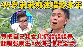 45岁弟弟痴迷唱歌,竟把自己和女儿扔给六旬姐姐养,翻唱张雨生《大海》惊艳全场【王芳王为念访谈】