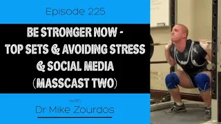 Be Stronger NOW- Top Sets & Avoiding Stress & Social Media (MASScast 2 ft. Mike Zourdos)