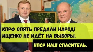 КПРФ опять предали народ! Ищенко не идёт на выборы Приморье. НПСР наша надежда.