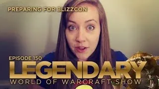 Legendary (World of Warcraft Show) Ep150: Preparing For BlizzCon