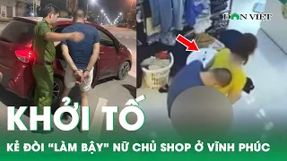 Khởi tố kẻ cầm hung khí đòi "làm bậy" nữ chủ shop thời trang ở Vĩnh Phúc | Báo Dân Việt