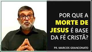 Por que a morte de Jesus é base da fé cristã? - Pr. Marcos Granconato