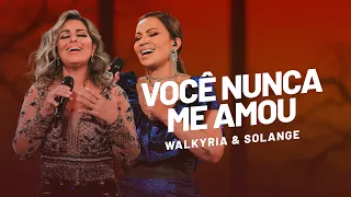 Walkyria Santos, Solange Almeida - VOCÊ NUNCA ME AMOU