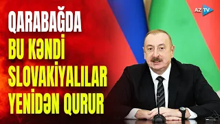 Qarabağdakı bu kəndi slovakiyalılar inşa edəcəklər: Prezident detalları açıqladı