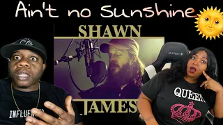 WE'RE BLOWN AWAY!!!  SHAWN JAMES  - AIN'T NO SUNSHINE (REACTION)