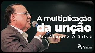 A Multiplicação da Unção I Pr. Aluízio Silva | Igreja Videira - 08.05.22