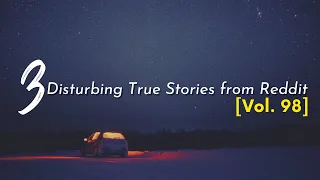 3 Disturbing True Stories from Reddit [Vol. 98]