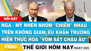 Tin thế giới hôm nay 23/5, Nga - Mỹ "chiến" nhau trên không gian; EU hiện thực hóa "vòm sắt châu Âu"