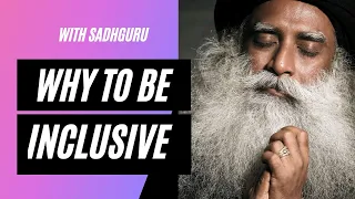 Be Inclusive By Sadhguru