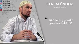 Kafirlerin gıybetini yapmak helal mi? / Kerem Önder