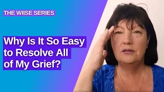 Why Is It So Easy to Resolve All My Grief? | WIISE | Faster EFT Tapping