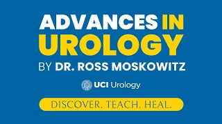 Advances in Urology By Dr. Ross Moskowitz - UC Irvine Department of Urology