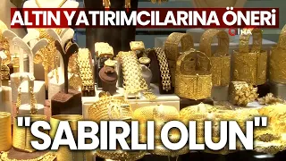 Uzmanında Altın Yatırımcılarına Öneri: "Sabırlı Olun"