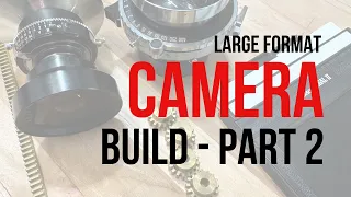 Large Format Camera Build - Part 2, DESIGN