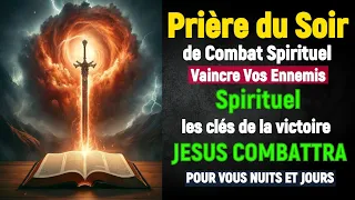 Prière du Soir de Combat Spirituel - Vaincre Vos Ennemis Spirituel - les clés de la victoire!