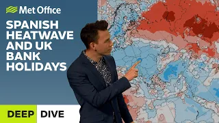 Deep Dive 25/04/2023 – Spanish heatwave and UK bank holidays – Met Office weekly weather forecast UK