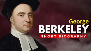 GEORGE BERKELEY - The Man Behind the Theory of Immaterialism or Subjective Idealism