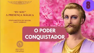 O PODER CONQUISTADOR - EU SOU A PRESENÇA MÁGICA - ENSINAMENTOS DO MESTRE SAINT GERMAIN  - PARTE 8