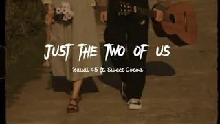 [Lyrics + Vietsub] Just The Two Of Us - Kauai 45 ft. Sweet Cocoa