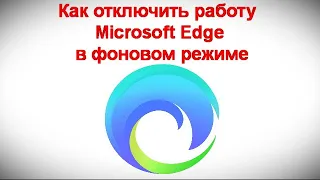 Как отключить работу Microsoft Edge в фоновом режиме