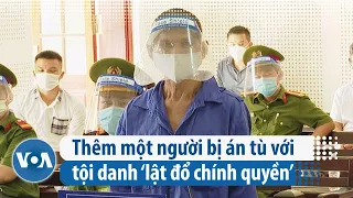 Thêm một người bị án tù với tội danh ‘lật đổ chính quyền’ | VOA