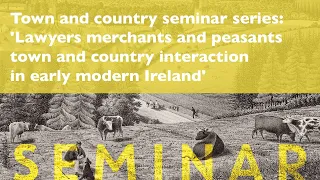 'Lawyers merchants and peasants town and country interaction in early modern Ireland'