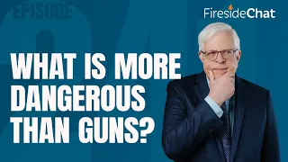 Fireside Chat Ep. 241 — What Is More Dangerous than Guns? | Fireside Chat