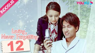 [INDO SUB]  Loving, Never Forgetting EP12 | Yan Chengxu / Tong Liya  | YOUKU