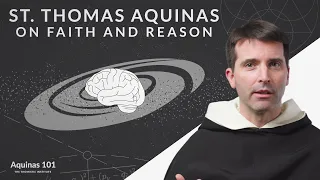 St. Thomas Aquinas on Faith and Reason (Aquinas 101)