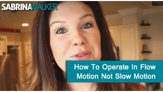 How To Operate In Flow Motion Not Slow Motion ~ Sabrina Walker