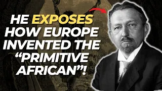 He Exposes How Europe Invented The “Primitive African”!