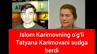 Islom Karimovning o‘g‘li Tatyana Karimovani sudga berdi