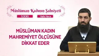 Müslüman Kadın Mahremiyet Ölçülerine Riayet Eder | Müslüman Kadının Şahsiyeti 9| Halis Bayancuk Hoca