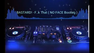 BASTARD! - Fuck That (NO FACE BOOTLEG)