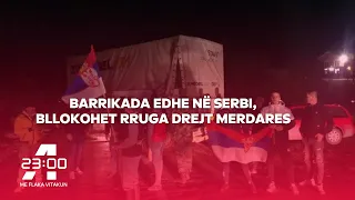 A23 – Barrikada edhe në Serbi, bllokohet rruga drejt Merdares – 27.12.2022  ATV