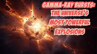 Gamma-Ray Bursts : Universe's Most Powerful Explosions