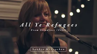 All Ye Refugees (From Steadfast Live) - Sandra McCracken