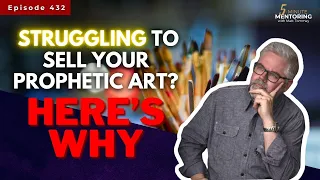 Struggling To Sell Your Prophetic Art? Here’s Why   ||  Episode 432
