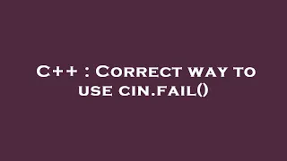 C++ : Correct way to use cin.fail()