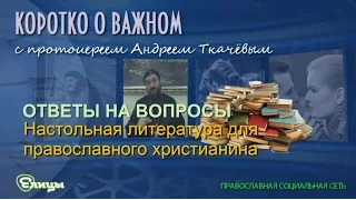 Настольная литература для православного христианина. Протоиерей Андрей Ткачев