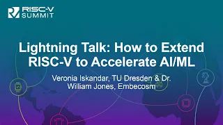 Lightning Talk: How to Extend RISC-V to Accelerate AI/ML - Veronia Iskandar & Dr. William Jones