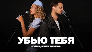 ХАННА, МИША МАРВИН - УБЬЮ ТЕБЯ (Текст песни)