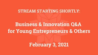 Business & Innovation Q&A for Young Entrepreneurs & Others (Feb. 3, 2021)