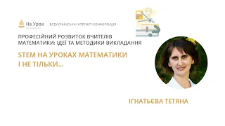 Тетяна Ігнатьєва. STEM на уроках математики і не тільки...